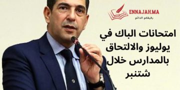 امتحانات الباك في يوليوز والالتحاق بالمدارس خلال شتنبر