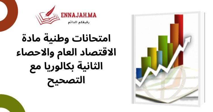 امتحانات وطنية مادة الاقتصاد العام والاحصاء الثانية بكالوريا مع التصحيح